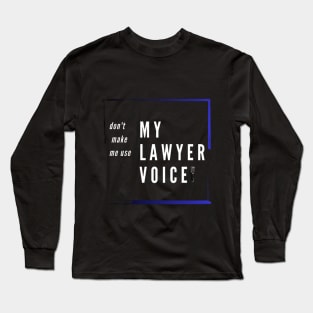 funny voice . don't make me use my lawyer voice Long Sleeve T-Shirt